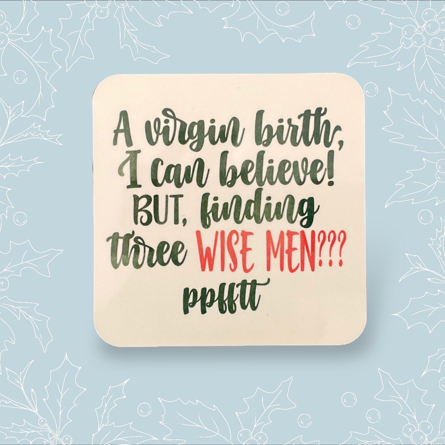 Square coaster with ‘A virgin birth I can believe! But finding three wise men??? pfftt’